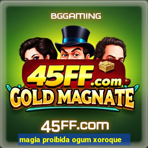 magia proibida ogum xoroque
